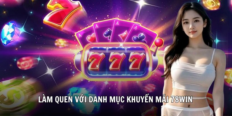 Làm quen với danh mục khuyến mãi 78Win&nbsp;